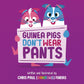 Guinea Pigs Don't Wear Pants - Hardcover Picture Book