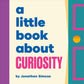 A Little Book About Curiosity - Board Book
